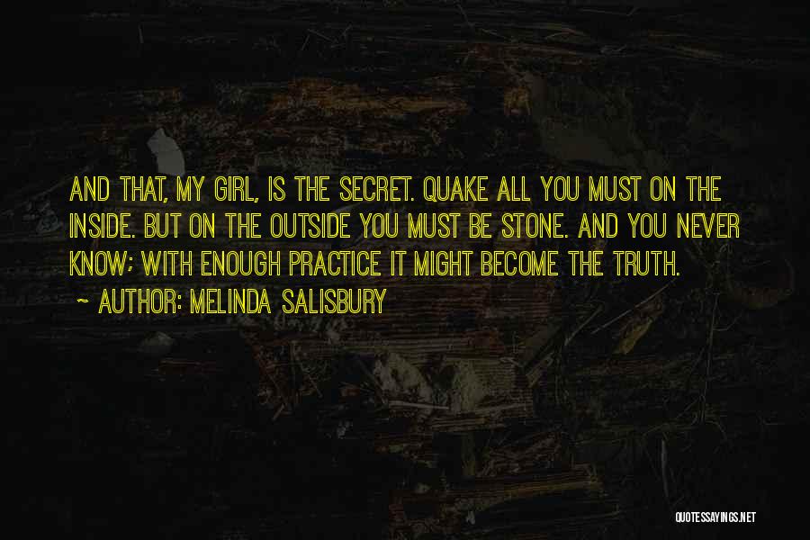 Melinda Salisbury Quotes: And That, My Girl, Is The Secret. Quake All You Must On The Inside. But On The Outside You Must