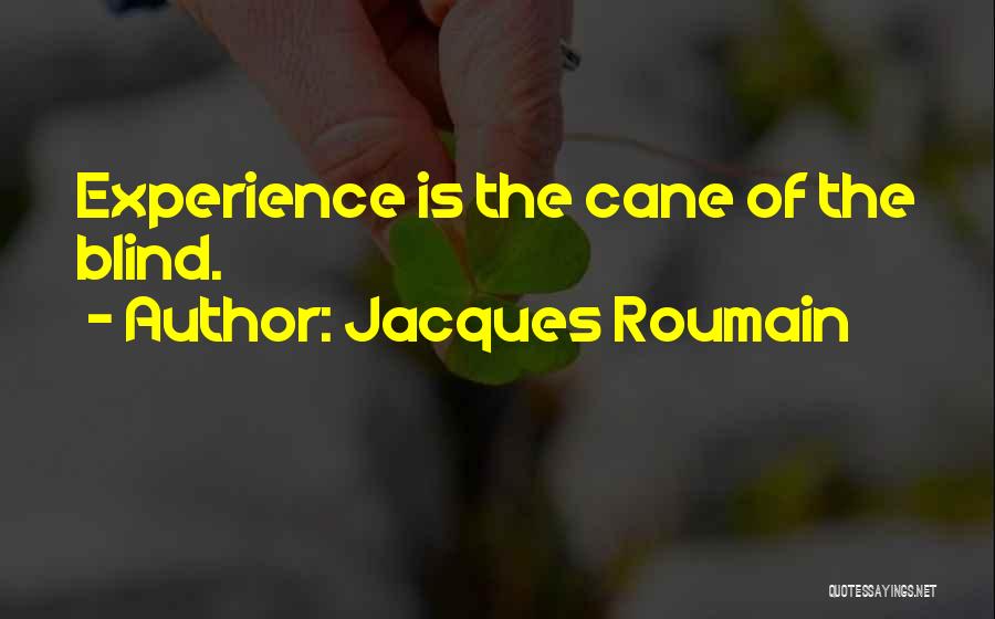 Jacques Roumain Quotes: Experience Is The Cane Of The Blind.