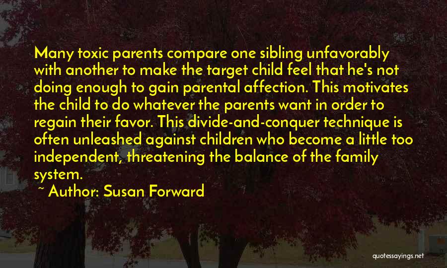 Susan Forward Quotes: Many Toxic Parents Compare One Sibling Unfavorably With Another To Make The Target Child Feel That He's Not Doing Enough