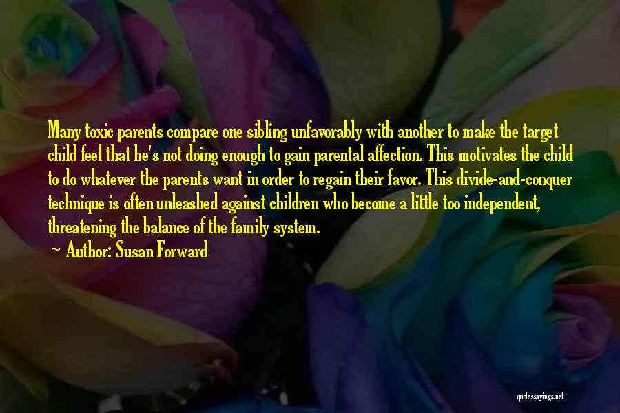 Susan Forward Quotes: Many Toxic Parents Compare One Sibling Unfavorably With Another To Make The Target Child Feel That He's Not Doing Enough