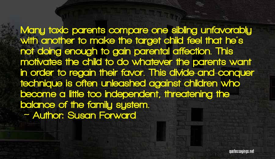 Susan Forward Quotes: Many Toxic Parents Compare One Sibling Unfavorably With Another To Make The Target Child Feel That He's Not Doing Enough