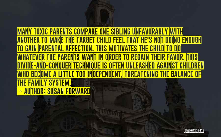 Susan Forward Quotes: Many Toxic Parents Compare One Sibling Unfavorably With Another To Make The Target Child Feel That He's Not Doing Enough