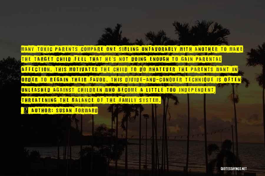 Susan Forward Quotes: Many Toxic Parents Compare One Sibling Unfavorably With Another To Make The Target Child Feel That He's Not Doing Enough