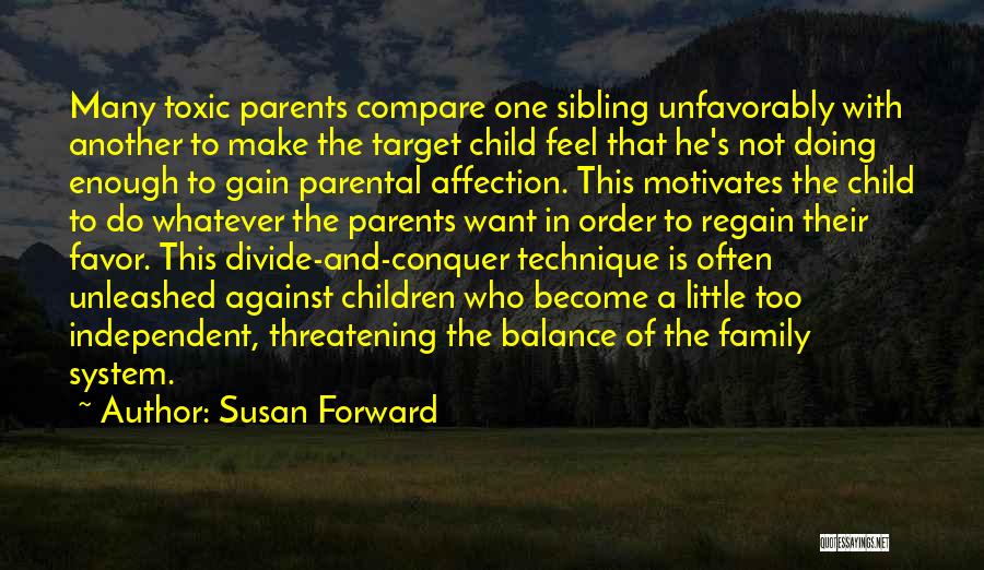 Susan Forward Quotes: Many Toxic Parents Compare One Sibling Unfavorably With Another To Make The Target Child Feel That He's Not Doing Enough