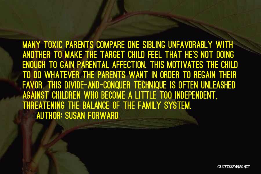 Susan Forward Quotes: Many Toxic Parents Compare One Sibling Unfavorably With Another To Make The Target Child Feel That He's Not Doing Enough