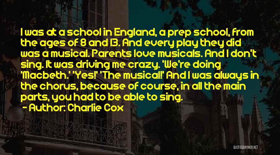 Charlie Cox Quotes: I Was At A School In England, A Prep School, From The Ages Of 8 And 13. And Every Play