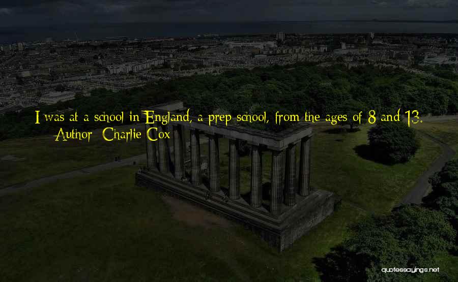 Charlie Cox Quotes: I Was At A School In England, A Prep School, From The Ages Of 8 And 13. And Every Play