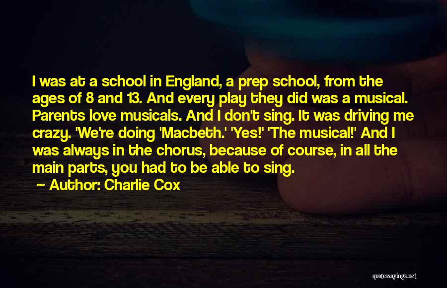 Charlie Cox Quotes: I Was At A School In England, A Prep School, From The Ages Of 8 And 13. And Every Play