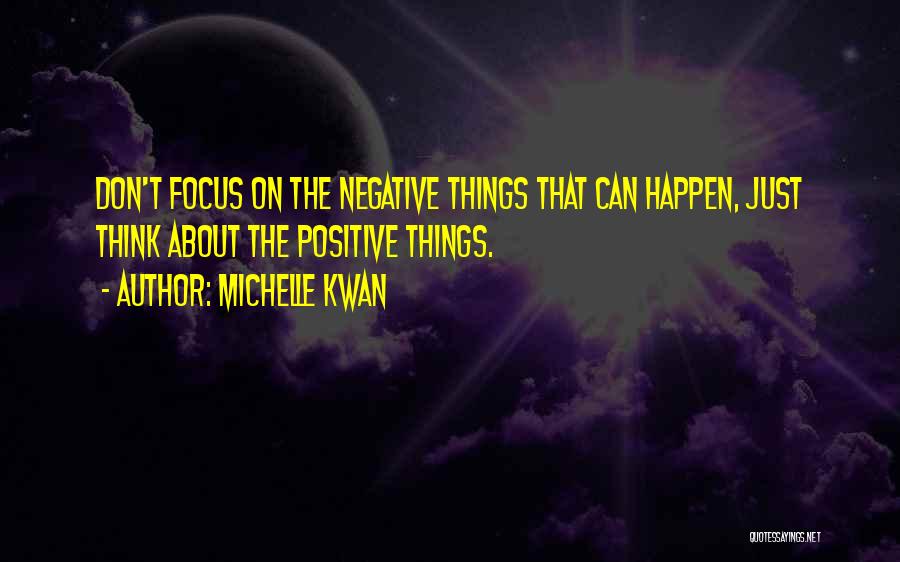 Michelle Kwan Quotes: Don't Focus On The Negative Things That Can Happen, Just Think About The Positive Things.