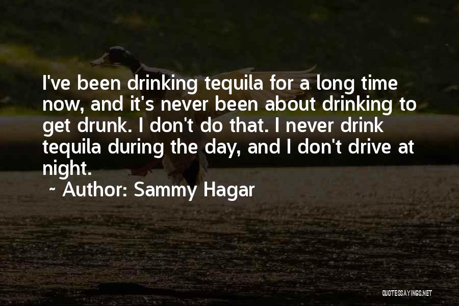 Sammy Hagar Quotes: I've Been Drinking Tequila For A Long Time Now, And It's Never Been About Drinking To Get Drunk. I Don't