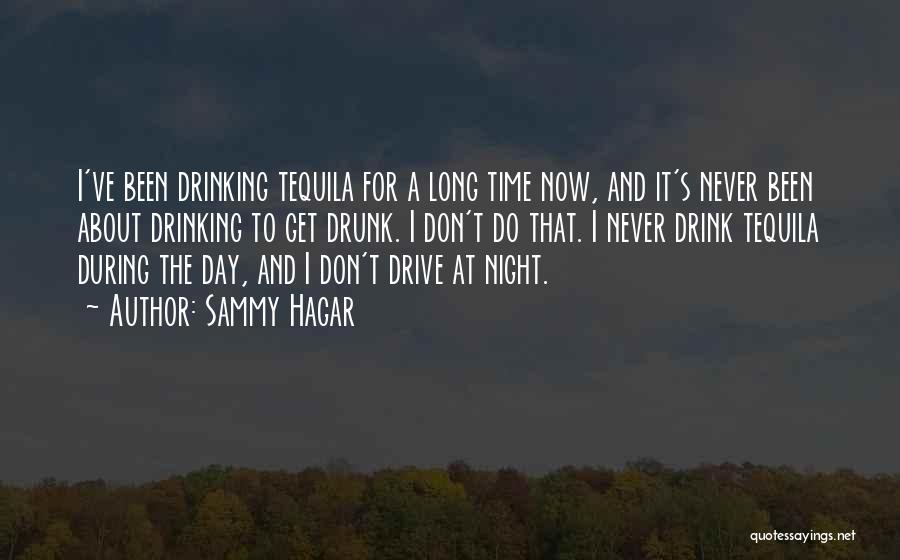 Sammy Hagar Quotes: I've Been Drinking Tequila For A Long Time Now, And It's Never Been About Drinking To Get Drunk. I Don't