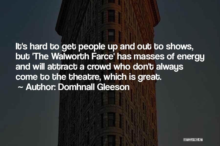 Domhnall Gleeson Quotes: It's Hard To Get People Up And Out To Shows, But 'the Walworth Farce' Has Masses Of Energy And Will