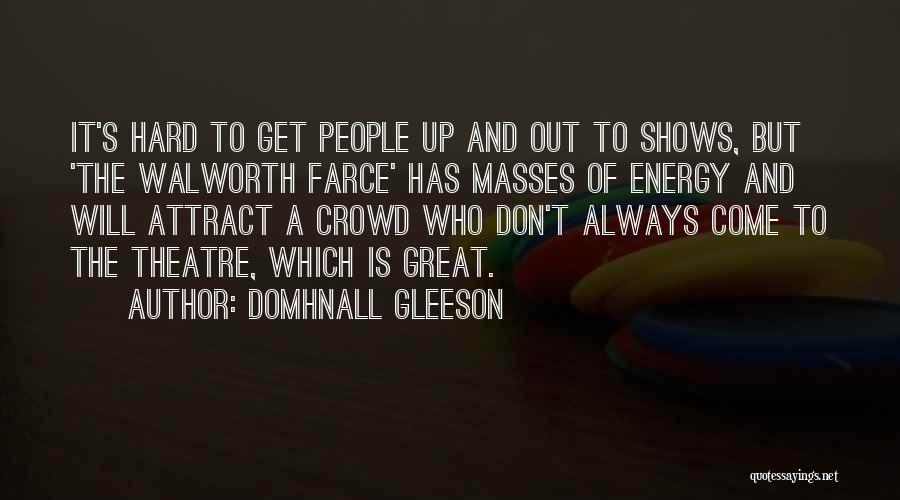 Domhnall Gleeson Quotes: It's Hard To Get People Up And Out To Shows, But 'the Walworth Farce' Has Masses Of Energy And Will