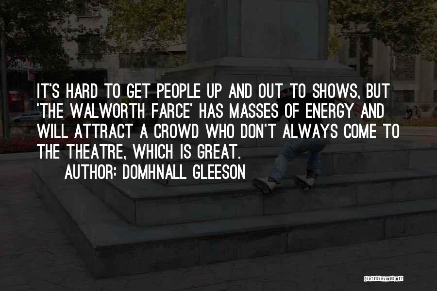 Domhnall Gleeson Quotes: It's Hard To Get People Up And Out To Shows, But 'the Walworth Farce' Has Masses Of Energy And Will