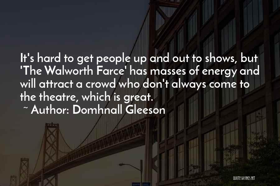 Domhnall Gleeson Quotes: It's Hard To Get People Up And Out To Shows, But 'the Walworth Farce' Has Masses Of Energy And Will