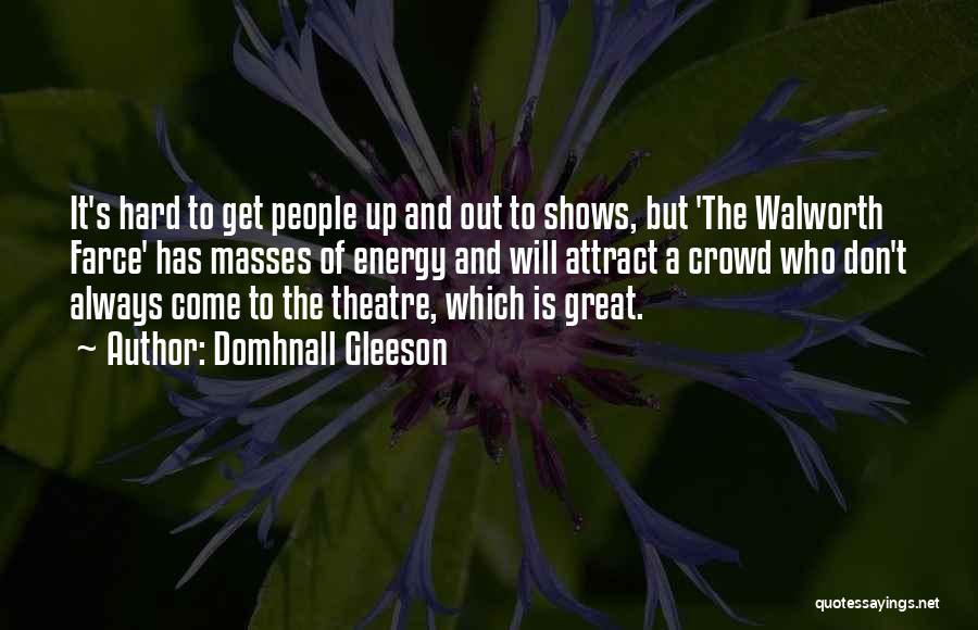 Domhnall Gleeson Quotes: It's Hard To Get People Up And Out To Shows, But 'the Walworth Farce' Has Masses Of Energy And Will