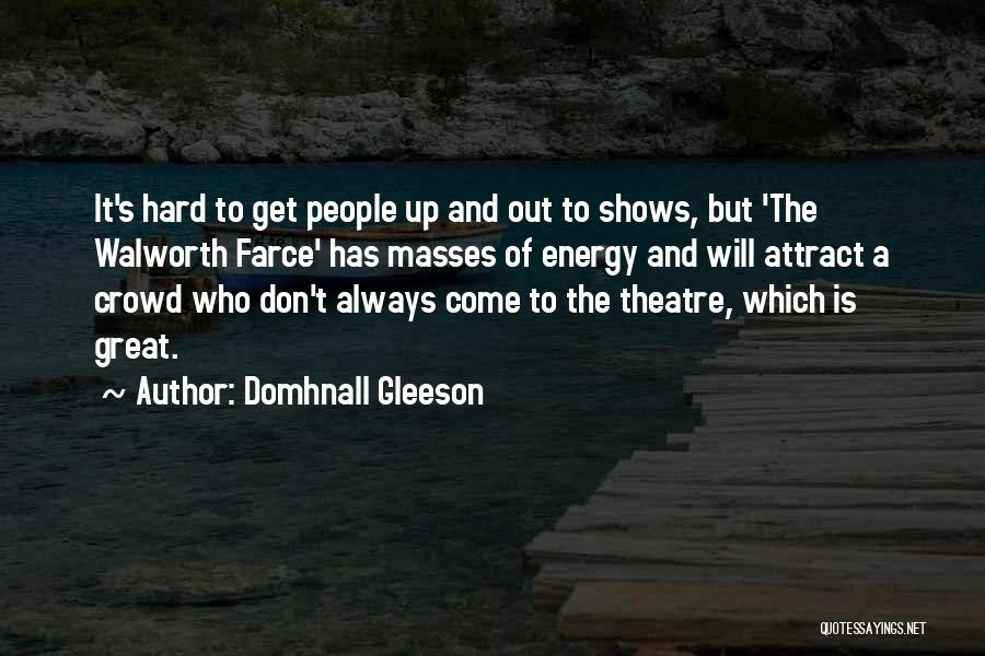 Domhnall Gleeson Quotes: It's Hard To Get People Up And Out To Shows, But 'the Walworth Farce' Has Masses Of Energy And Will