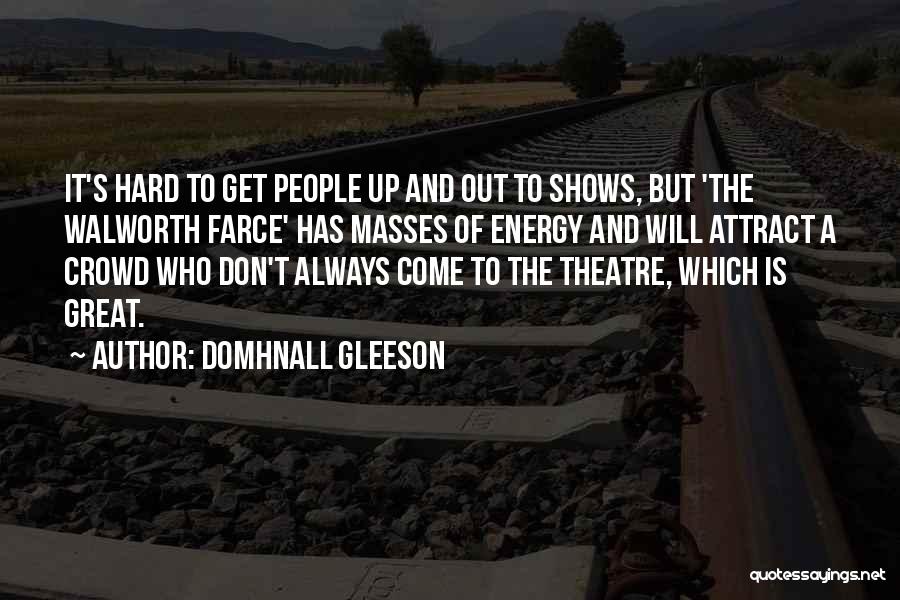 Domhnall Gleeson Quotes: It's Hard To Get People Up And Out To Shows, But 'the Walworth Farce' Has Masses Of Energy And Will