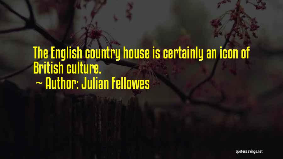 Julian Fellowes Quotes: The English Country House Is Certainly An Icon Of British Culture.