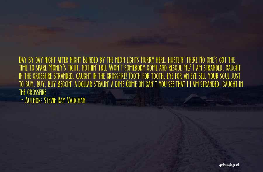 Stevie Ray Vaughan Quotes: Day By Day Night After Night Blinded By The Neon Lights Hurry Here, Hustlin' There No One's Got The Time