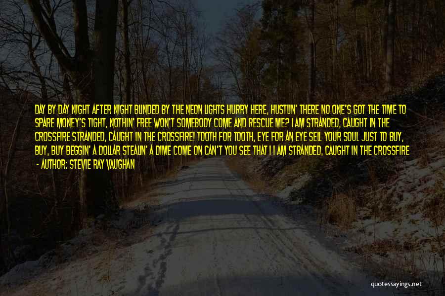 Stevie Ray Vaughan Quotes: Day By Day Night After Night Blinded By The Neon Lights Hurry Here, Hustlin' There No One's Got The Time