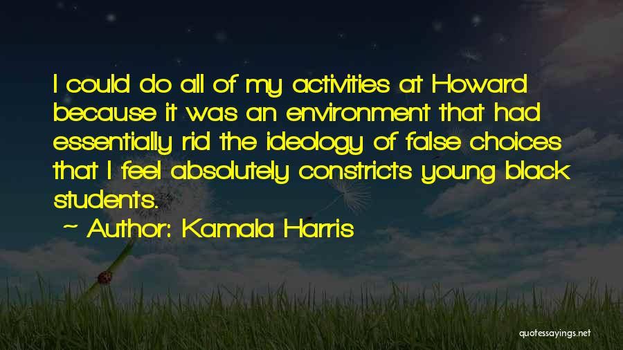 Kamala Harris Quotes: I Could Do All Of My Activities At Howard Because It Was An Environment That Had Essentially Rid The Ideology