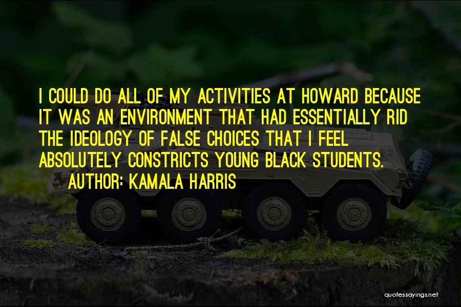 Kamala Harris Quotes: I Could Do All Of My Activities At Howard Because It Was An Environment That Had Essentially Rid The Ideology
