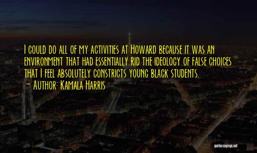 Kamala Harris Quotes: I Could Do All Of My Activities At Howard Because It Was An Environment That Had Essentially Rid The Ideology