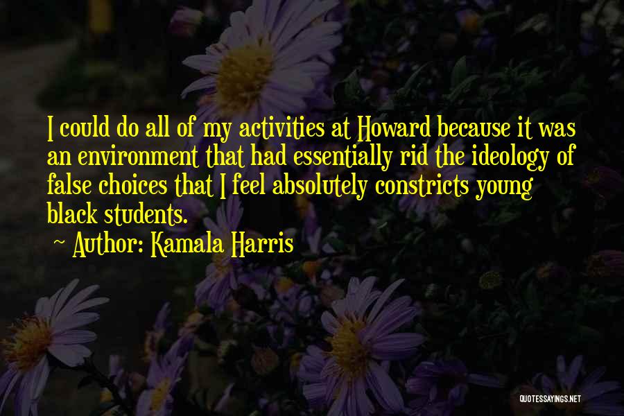 Kamala Harris Quotes: I Could Do All Of My Activities At Howard Because It Was An Environment That Had Essentially Rid The Ideology