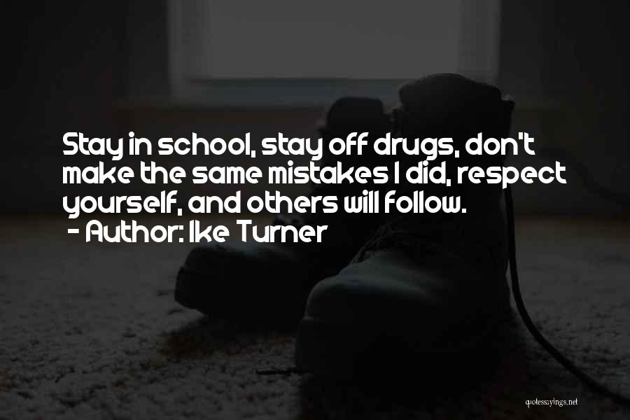 Ike Turner Quotes: Stay In School, Stay Off Drugs, Don't Make The Same Mistakes I Did, Respect Yourself, And Others Will Follow.