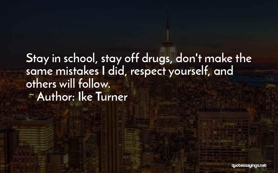 Ike Turner Quotes: Stay In School, Stay Off Drugs, Don't Make The Same Mistakes I Did, Respect Yourself, And Others Will Follow.