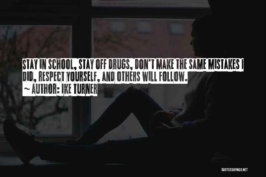 Ike Turner Quotes: Stay In School, Stay Off Drugs, Don't Make The Same Mistakes I Did, Respect Yourself, And Others Will Follow.