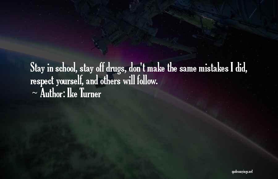 Ike Turner Quotes: Stay In School, Stay Off Drugs, Don't Make The Same Mistakes I Did, Respect Yourself, And Others Will Follow.