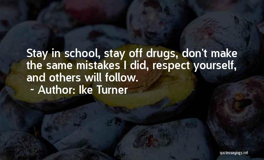 Ike Turner Quotes: Stay In School, Stay Off Drugs, Don't Make The Same Mistakes I Did, Respect Yourself, And Others Will Follow.