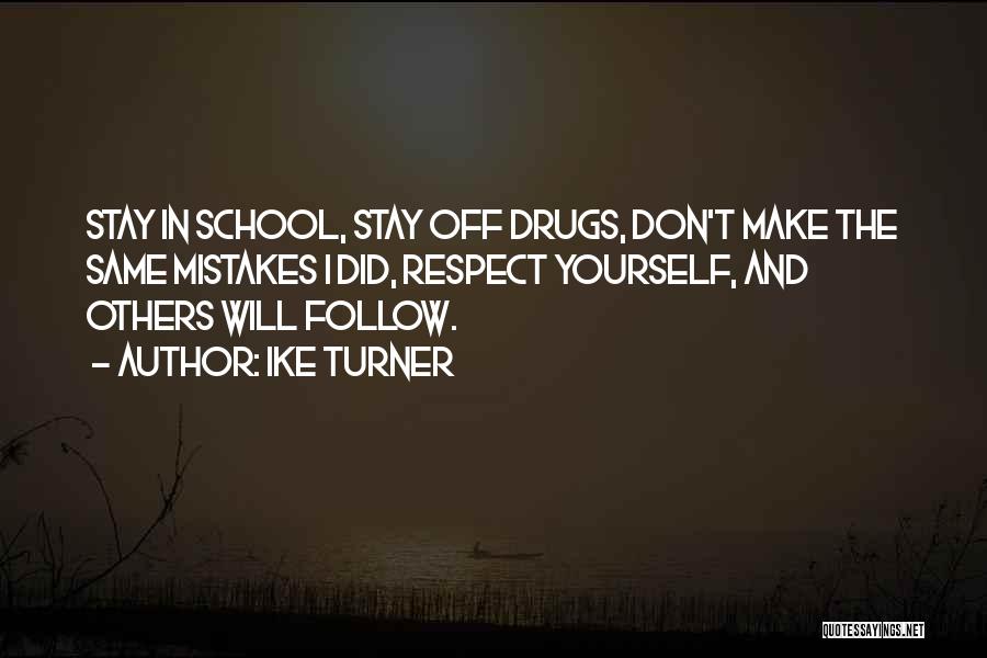 Ike Turner Quotes: Stay In School, Stay Off Drugs, Don't Make The Same Mistakes I Did, Respect Yourself, And Others Will Follow.