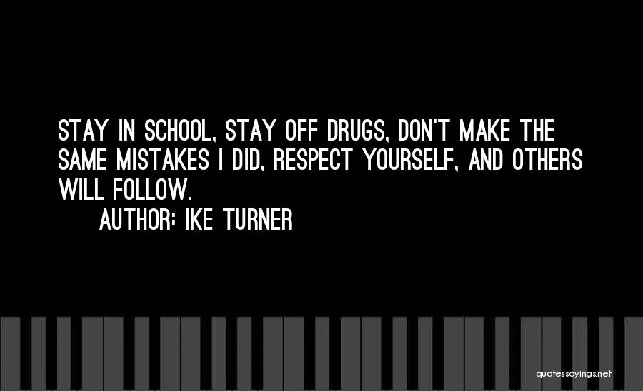 Ike Turner Quotes: Stay In School, Stay Off Drugs, Don't Make The Same Mistakes I Did, Respect Yourself, And Others Will Follow.