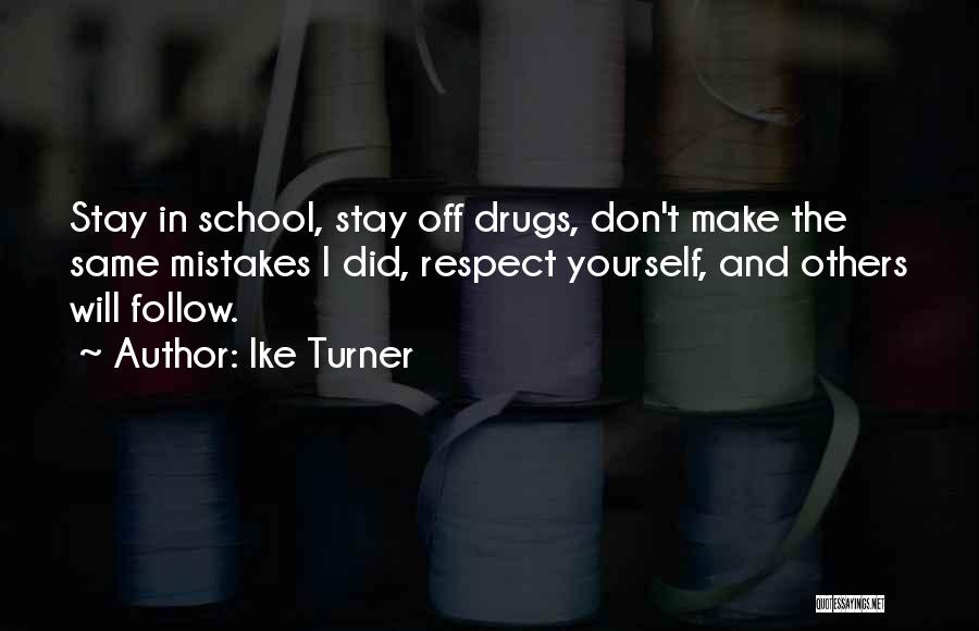 Ike Turner Quotes: Stay In School, Stay Off Drugs, Don't Make The Same Mistakes I Did, Respect Yourself, And Others Will Follow.