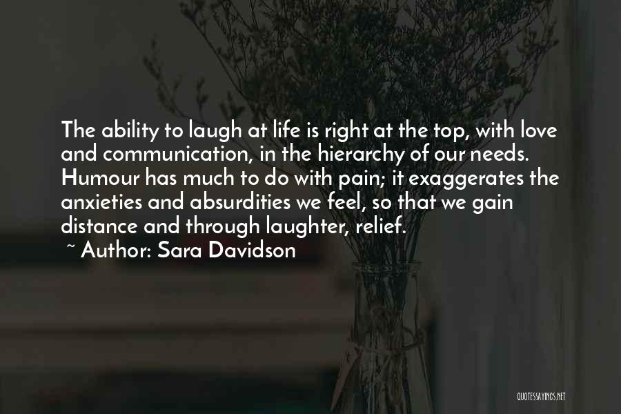 Sara Davidson Quotes: The Ability To Laugh At Life Is Right At The Top, With Love And Communication, In The Hierarchy Of Our