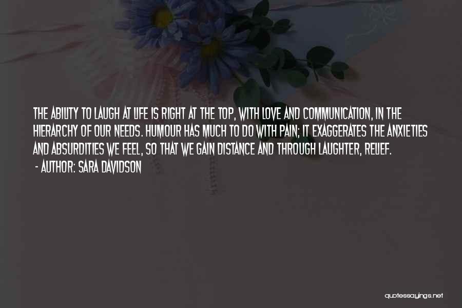 Sara Davidson Quotes: The Ability To Laugh At Life Is Right At The Top, With Love And Communication, In The Hierarchy Of Our