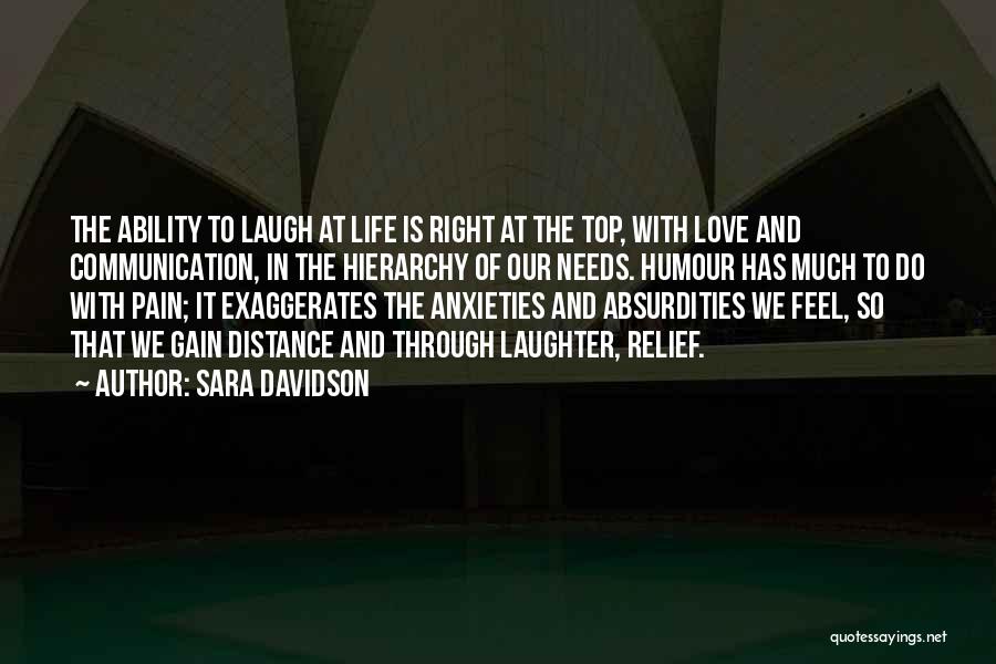 Sara Davidson Quotes: The Ability To Laugh At Life Is Right At The Top, With Love And Communication, In The Hierarchy Of Our