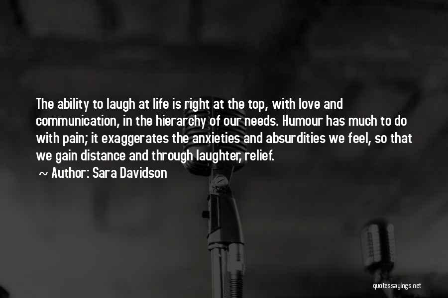 Sara Davidson Quotes: The Ability To Laugh At Life Is Right At The Top, With Love And Communication, In The Hierarchy Of Our