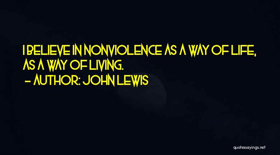 John Lewis Quotes: I Believe In Nonviolence As A Way Of Life, As A Way Of Living.
