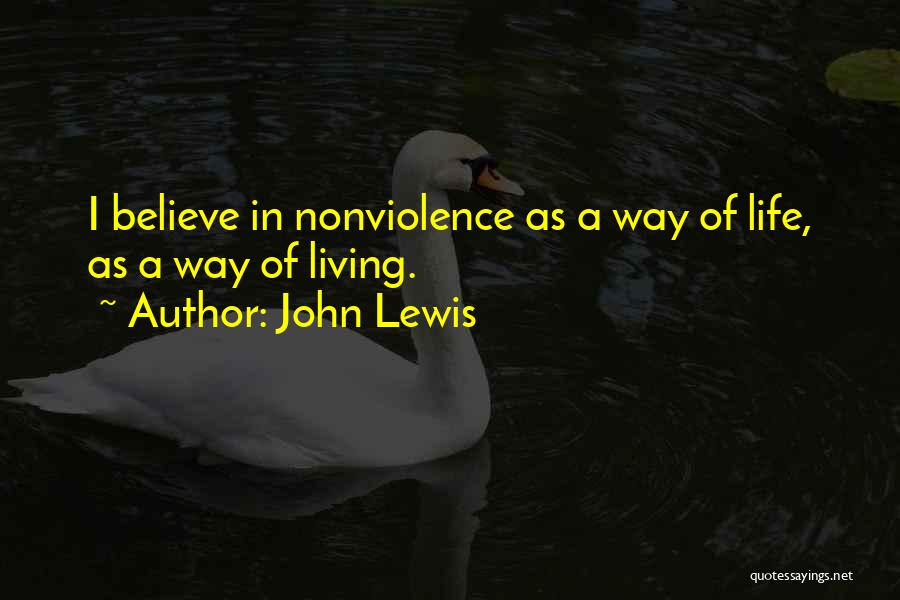 John Lewis Quotes: I Believe In Nonviolence As A Way Of Life, As A Way Of Living.