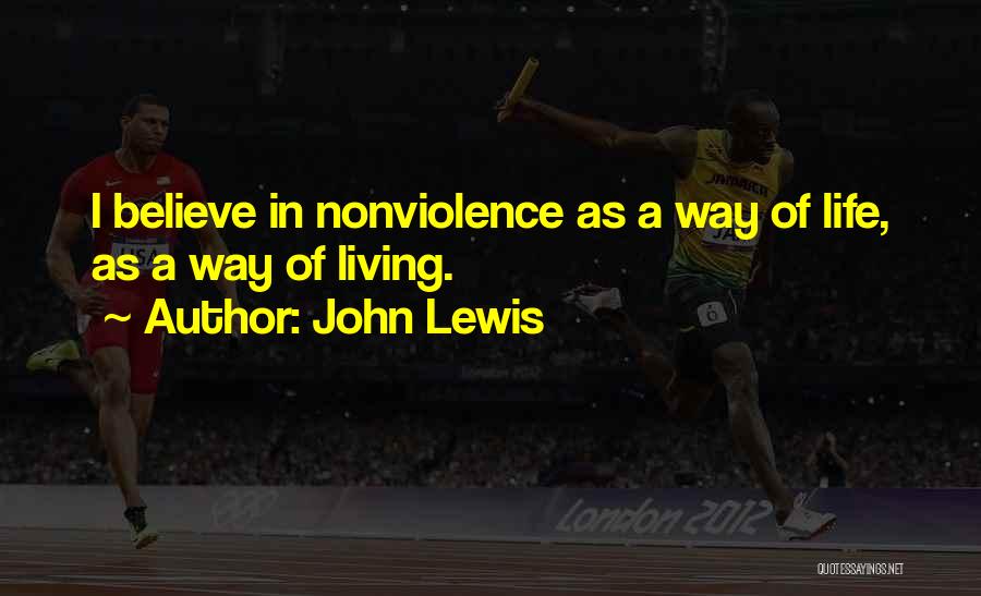 John Lewis Quotes: I Believe In Nonviolence As A Way Of Life, As A Way Of Living.
