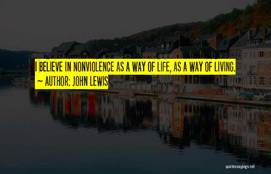 John Lewis Quotes: I Believe In Nonviolence As A Way Of Life, As A Way Of Living.