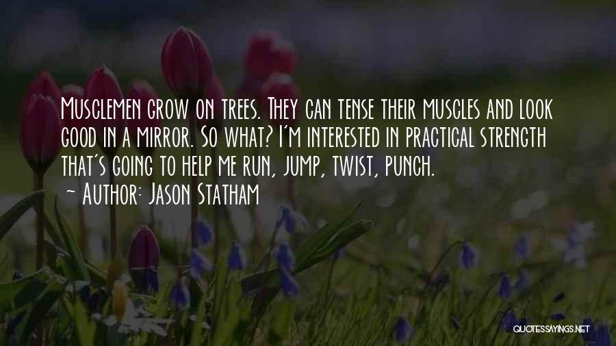 Jason Statham Quotes: Musclemen Grow On Trees. They Can Tense Their Muscles And Look Good In A Mirror. So What? I'm Interested In