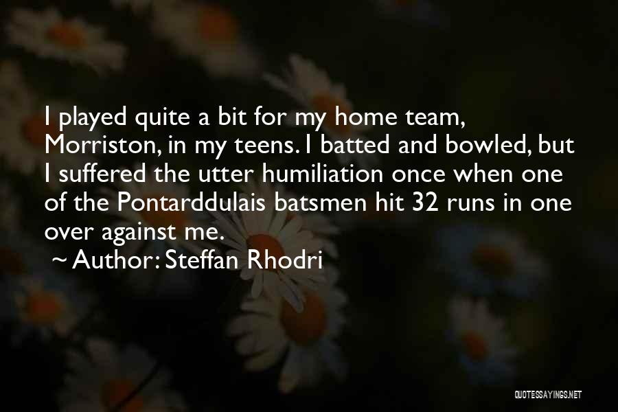Steffan Rhodri Quotes: I Played Quite A Bit For My Home Team, Morriston, In My Teens. I Batted And Bowled, But I Suffered