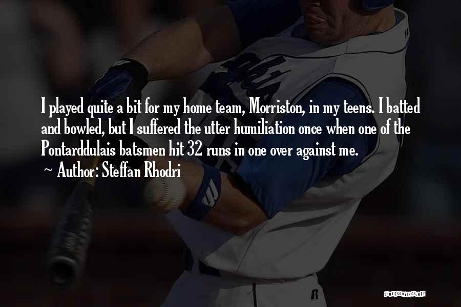 Steffan Rhodri Quotes: I Played Quite A Bit For My Home Team, Morriston, In My Teens. I Batted And Bowled, But I Suffered