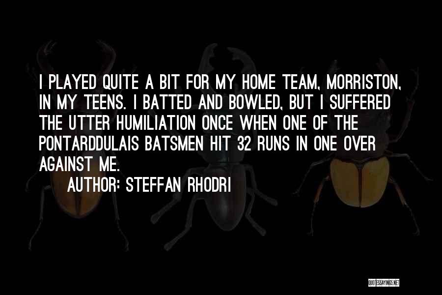 Steffan Rhodri Quotes: I Played Quite A Bit For My Home Team, Morriston, In My Teens. I Batted And Bowled, But I Suffered