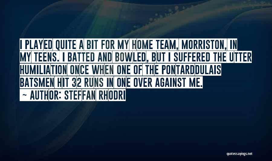 Steffan Rhodri Quotes: I Played Quite A Bit For My Home Team, Morriston, In My Teens. I Batted And Bowled, But I Suffered